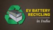 EV battery recycling: India's way of becoming Atmanirbhar