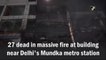 27 dead in massive fire at building near Delhi's Mundka metro station
