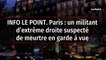 INFO LE POINT. Paris : un militant d’extrême droite suspecté de meurtre en garde à vue