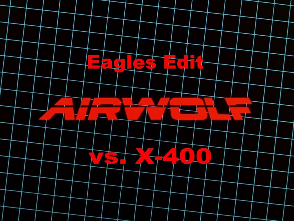 Airwolf vs. X-400 * Eagles Edit