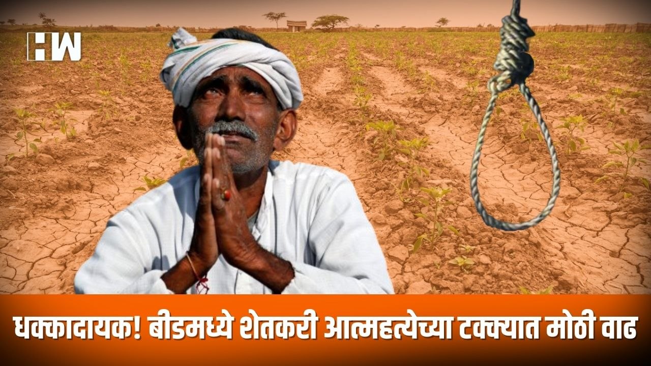 धक्कादायक! Beed मध्ये शेतकरी आत्महत्येच्या टक्क्यात मोठी वाढ