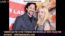 'American Pie' star Thomas Ian Nicholas' wife files for divorce - 1breakingnews.com