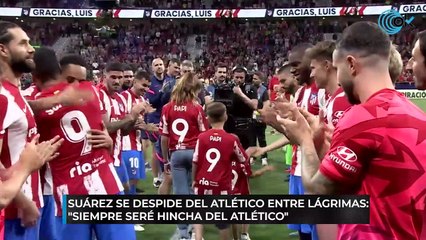 Suárez se despide del Atlético entre lágrimas: "Siempre seré hincha del Atlético"
