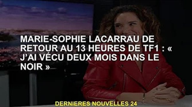 Marie-Sophie Lacarrau revient sur TF1 à 13h : J'ai vécu dans le noir pendant deux mois