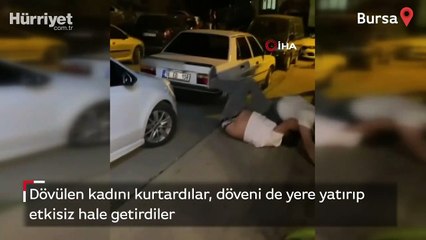 Dövülen kadını kurtardılar, döveni de yere yatırıp etkisiz hale getirdiler