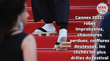 Cannes 2022  robes improbables chaussures perdue coiffures douteuses, les clichés les plus drôles du