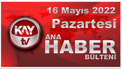 Kay Tv Ana Haber Bülteni (16 Mayıs 2022)
