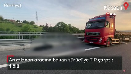 Arızalanan aracına bakan sürücüye TIR çarptı: 1 ölü