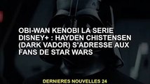 Obi-Wan Kenobi sur Disney  Series : Hayden Christensen (Dark Vador) est pour les fans de Star Wars