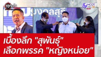 เบื้องลึก "สุพันธุ์" เลือกพรรค "หญิงหน่อย" : เจาะลึกทั่วไทย (17 พ.ค. 65)