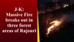 J&K: Massive fire breaks out in three forest areas of Rajouri