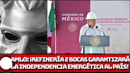 AMLO: ¡Refinería Dos Bocas garantizará la independencia energética al país!