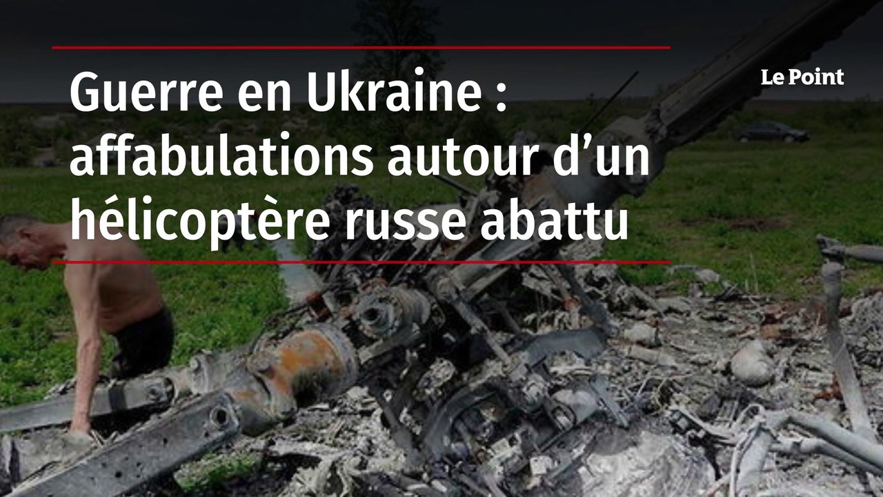 Guerre en Ukraine : affabulations autour d’un hélicoptère russe abattu