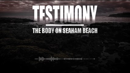 Testimony: The Body on Seaham Beach Part 2