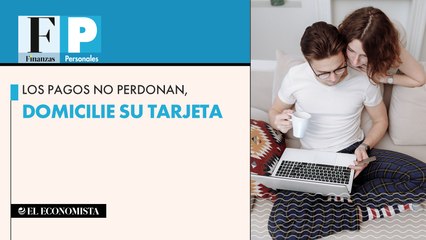 Los pagos no perdonan, domicilie su tarjeta