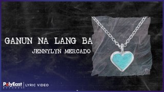 Jennylyn Mercado - Ganun Na Lang Ba (Official Lyric Video)