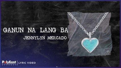 Jennylyn Mercado - Ganun Na Lang Ba (Official Lyric Video)