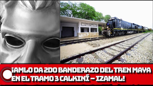 ¡AMLO da 2DO banderazo del Tren Maya en el tramo 3 Calkiní – Izamal!