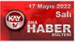 Kay Tv Ana Haber Bülteni (17 Mayıs 2022)