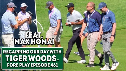 We Hung Out With Tiger Woods + Interview With Max Homa - Fore Play Episode 461
