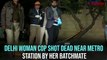 Woman cop shot dead in Delhi by batchmate