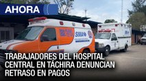 Trabajadores del Hospital Central de San Cristóbal denuncian retraso en pagos - 17May - Ahora