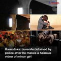 Juvenile makes a heinous video of minor girl in Karnataka, gets detained