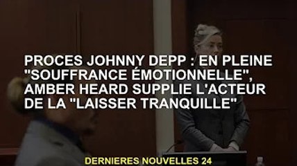 Interrogatoire de Johnny Depp : Souffrant de "torture émotionnelle", Amber Heard supplie l'acteur de