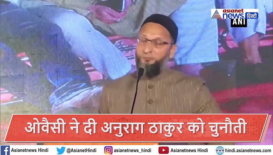 ओवैसी बोले अनुराग ठाकुर तुम्हारी सरकार की गोलियां खत्म हो जाएगी लेकिन हमारी तादाद नहीं