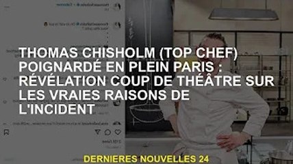 Thomas Chisholm (Top Chef) poignardé dans le centre de Paris : révélations dramatiques sur la vérita