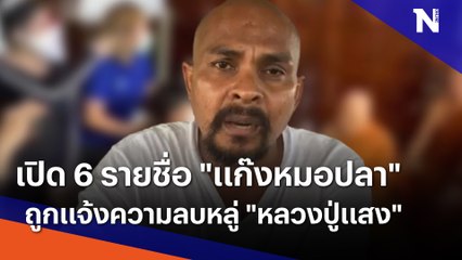 เปิด 6 รายชื่อ "แก๊งหมอปลา" ถูกแจ้งความลบหลู่ "หลวงปู่แสง"
