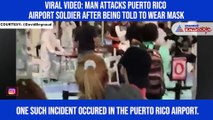 Viral video: Man attacks Puerto Rico airport soldier after being told to wear mask