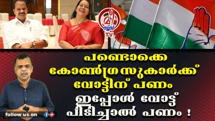 പണ്ടൊക്കെ കോൺഗ്രസുകാർക്ക് വോട്ടിന് പണം ഇപ്പോൾ വോട്ട് പിടിച്ചാൽ പണം !