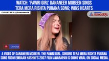 Watch: 'Pawri girl' Dananeer Mobeen sings Tera Mera Rishta Purana song; wins hearts