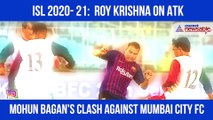 Roy Krishna on ATK Mohun Bagan's clash against Mumbai City FC