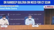 Dr Randeep Guleria on need for CT Scan