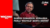 [SHORTS] Subsidi dimansuh, kerajaan perlu 'recycle' bantu rakyat