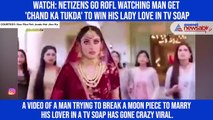 Watch: Netizens go ROFL watching man get 'Chand ka Tukda' to win his lady love in TV soap