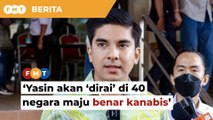 Yasin akan ‘dirai’ di 40 negara maju benar kanabis untuk perubatan, kata Syed Saddiq