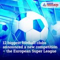 Explained: Why European Super League has triggered crisis in football