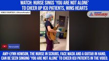 Watch: Nurse sings 'You are not alone' to cheer up ICU patients, wins hearts