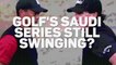 Golf's Saudi Series still swinging?
