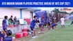 ATK Mohun Bagan players practice ahead of AFC Cup 2021