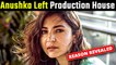 Revealed! Reason Why Anushka Sharma Left Her Production House