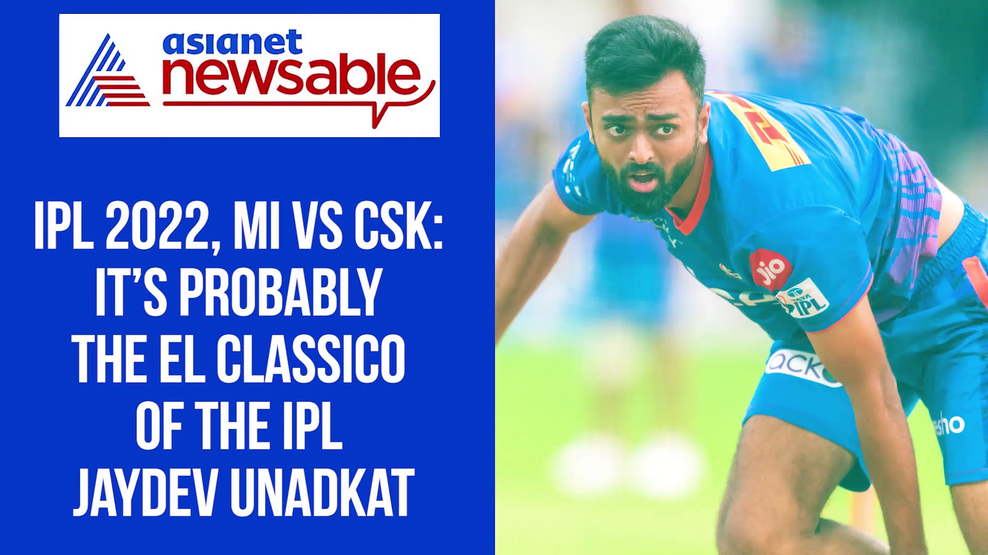 IPL 2022, MI vs CSK: It's probably the El Classico of IPL - Jaydev Unadkat