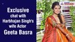 Exclusive chat with Harbhajan Singh's wife Actor Geeta Basra