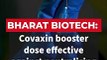 Bharat Biotech: Covaxin booster dose effective against neutralising Omicron and Delta variants of COVID-19