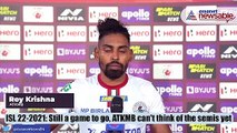 ISL 2021-22: Still a game to go, ATKMB can't think of the semis yet - Roy Krishna