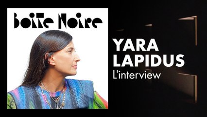 Yara lapidus (L'Interview) | Boite Noire