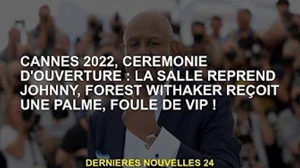 Cérémonie d'ouverture de Cannes 2022 : Johnny rouvre le lieu, Forest Whitaker remporte la Palme d'Or